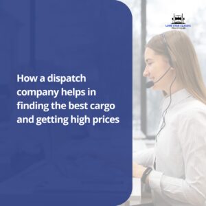 How a dispatch company helps in finding the best cargo and getting high prices