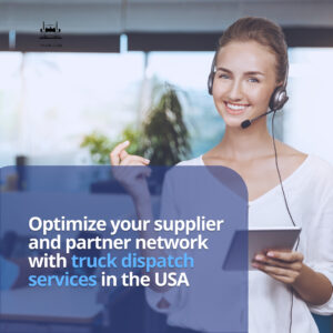 Optimize your supplier and partner network with truck dispatch services in the USA