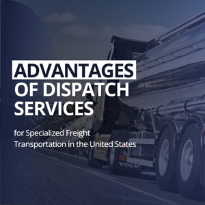 Advantages of Dispatch Services for Specialized Freight Transportation in the United States