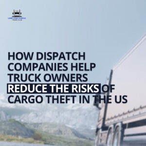 How Dispatch Companies Help Truck Owners Reduce Cargo Theft Risks in the USA