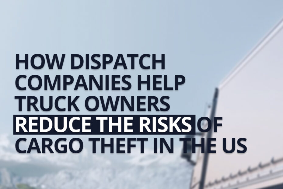 How Dispatch Companies Help Truck Owners Reduce Cargo Theft Risks in the USA