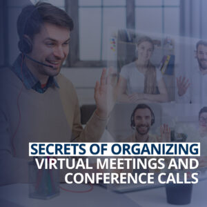 Secrets of Organizing Virtual Meetings and Conference Calls