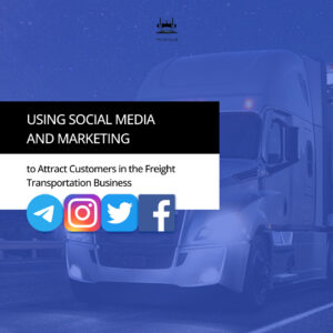 Using Social Media and Marketing to Attract Customers in the Freight Transportation Business