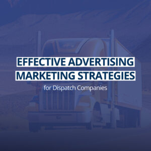 Effective Advertising and Marketing Strategies for Dispatch Companies