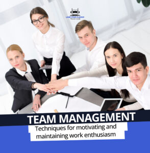 Team management: Techniques for motivating and maintaining work enthusiasm